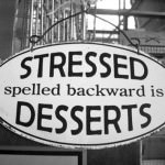 Stressed is just Dessert spelled backwards